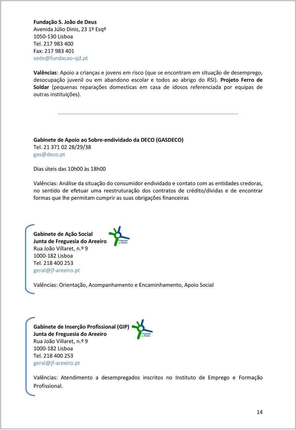 Projeto Ferro de Soldar (pequenas reparações domesticas em casa de idosos referenciada por equipas de outras instituições). Gabinete de Apoio ao Sobre-endividado da DECO (GASDECO) Tel.