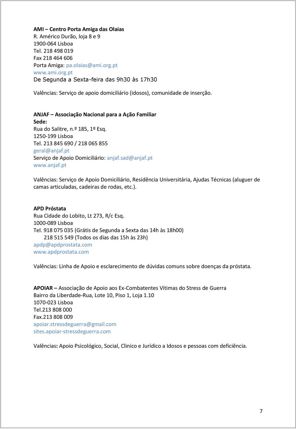 ANJAF Associação Nacional para a Ação Familiar Sede: Rua do Salitre, n.º 185, 1º Esq. 1250-199 Lisboa Tel. 213 845 690 / 218 065 855 geral@anjaf.pt Serviço de Apoio Domiciliário: anjaf.sad@anjaf.