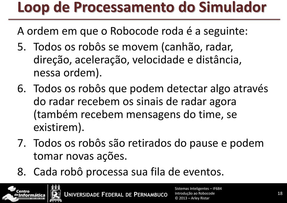 Todos os robôs que podem detectar algo através do radar recebem os sinais de radar agora (também recebem