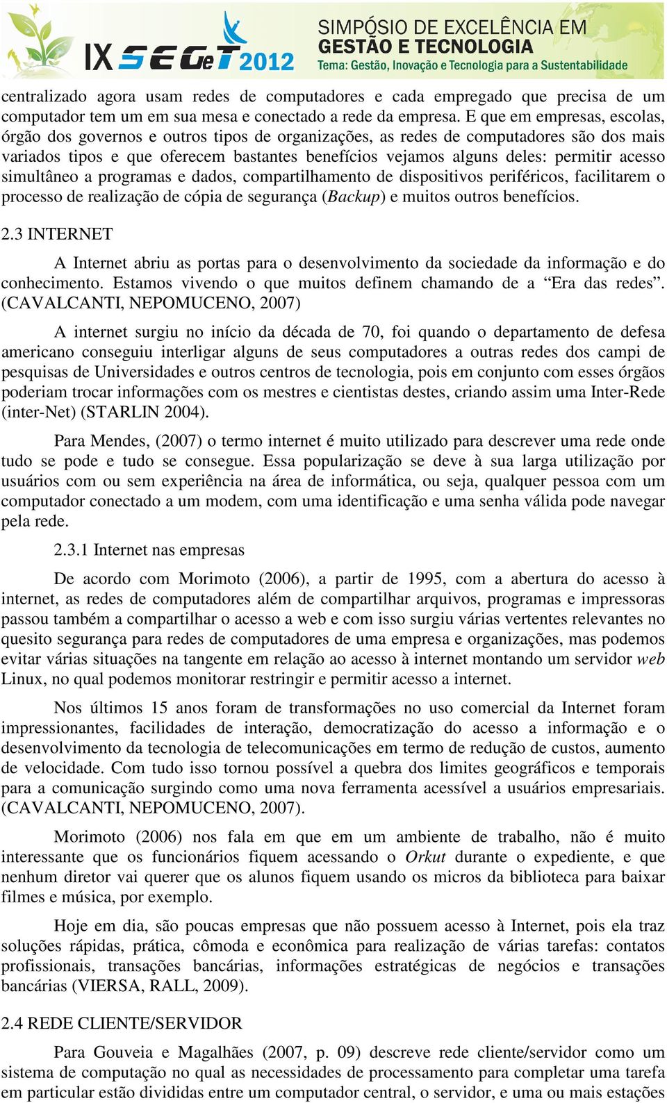 acesso simultâneo a programas e dados, compartilhamento de dispositivos periféricos, facilitarem o processo de realização de cópia de segurança (Backup) e muitos outros benefícios. 2.