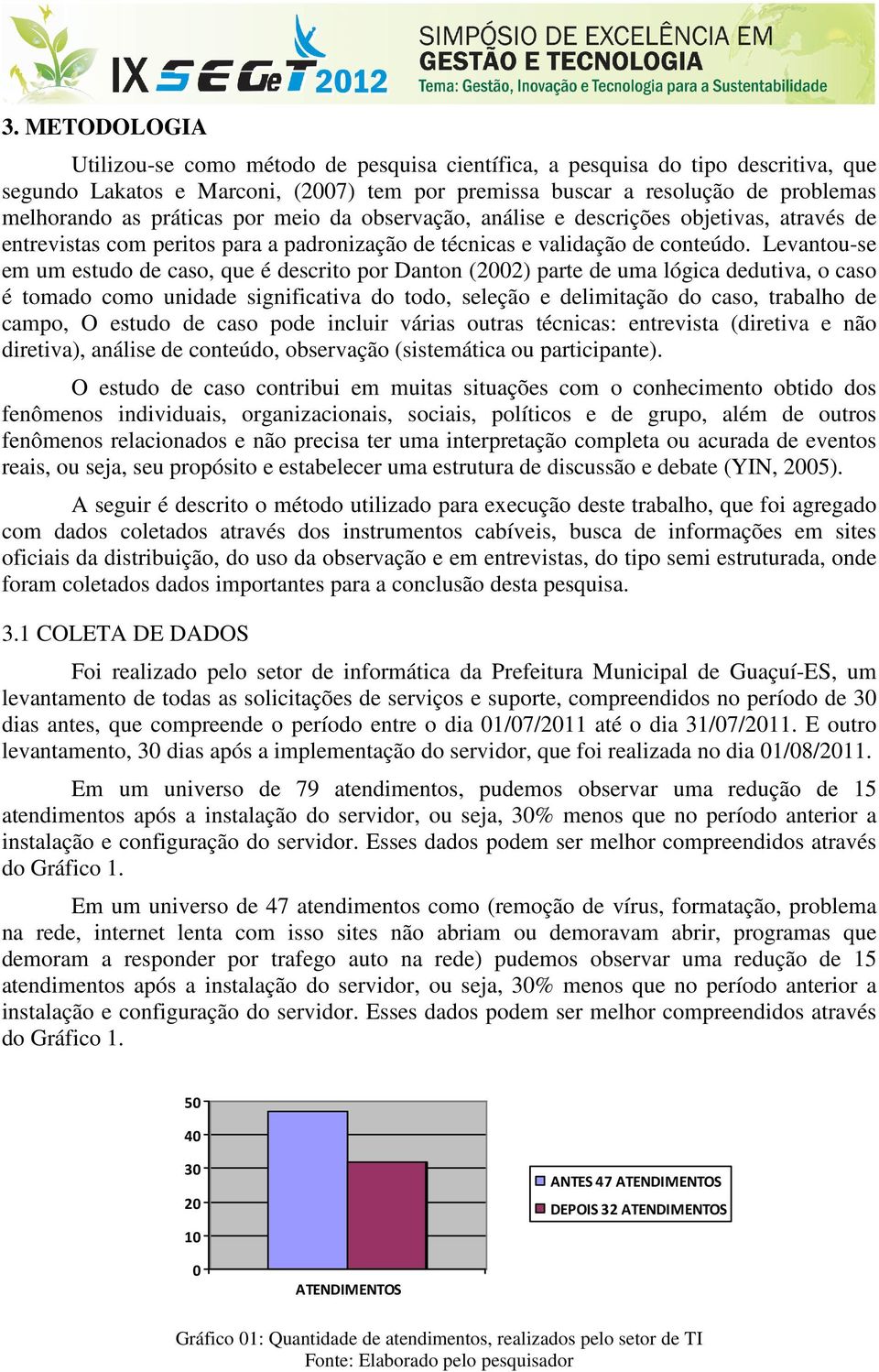 Levantou-se em um estudo de caso, que é descrito por Danton (2002) parte de uma lógica dedutiva, o caso é tomado como unidade significativa do todo, seleção e delimitação do caso, trabalho de campo,