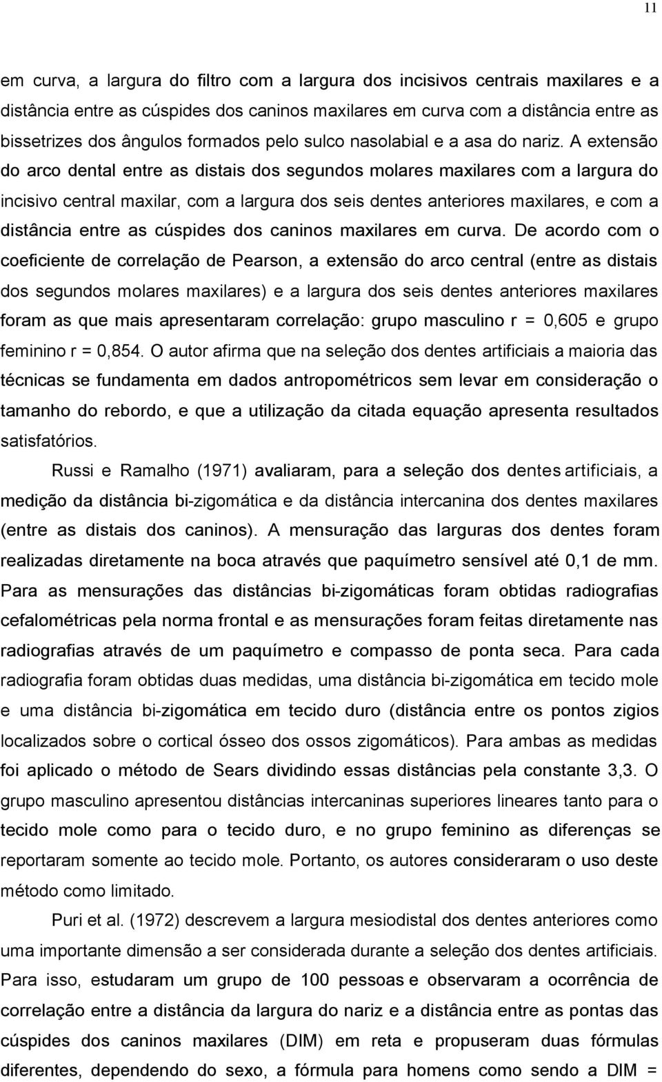 A extensão do arco dental entre as distais dos segundos molares maxilares com a largura do incisivo central maxilar, com a largura dos seis dentes anteriores maxilares, e com a distância entre as