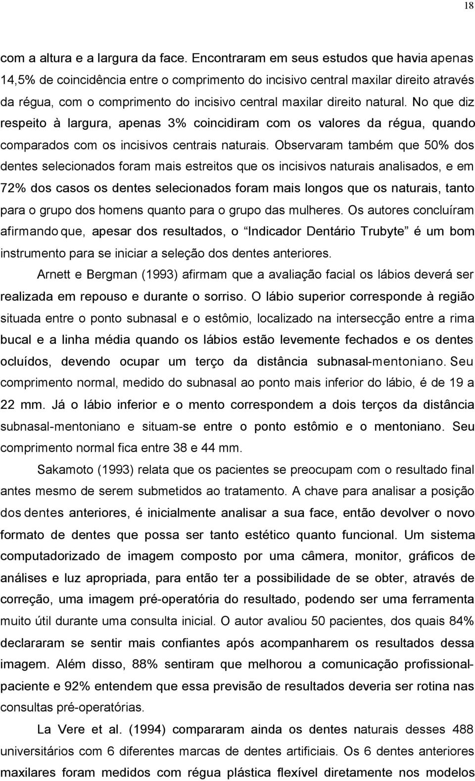 natural. No que diz respeito à largura, apenas 3% coincidiram com os valores da régua, quando comparados com os incisivos centrais naturais.