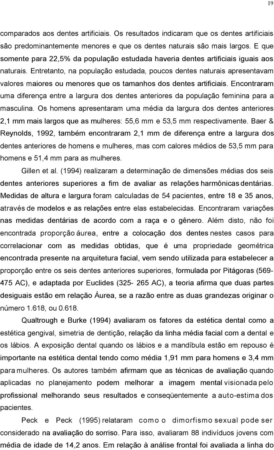 Entretanto, na população estudada, poucos dentes naturais apresentavam valores maiores ou menores que os tamanhos dos dentes artificiais.