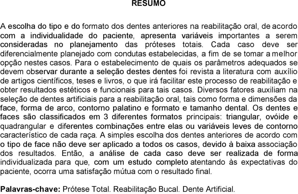 Para o estabelecimento de quais os parâmetros adequados se devem observar durante a seleção destes dentes foi revista a literatura com auxílio de artigos científicos, teses e livros, o que irá