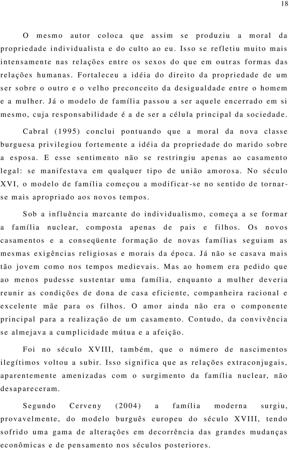 Fortal eceu a i d éi a d o di r eito d a propried ade d e um s er s obre o o ut ro e o v el ho preconcei to d a d esigual d ad e entre o hom em e a mulher.