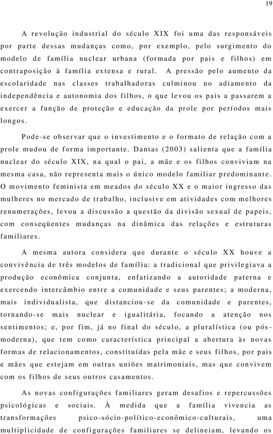 A pressão pel o aum en to d a escol aridade n as clas s es t r ab alhad o r as cul minou no adi ament o d a i ndepen dênci a e aut onomia dos f ilhos, o que levou o s p ais a p assarem a ex ercer a f