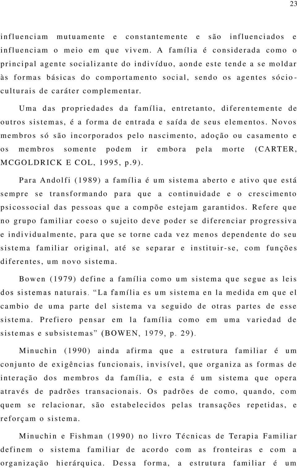 culturai s de carát er com pl em ent ar. U m a d as p r opri edades d a f amília, en t retant o, di f eren tement e d e o ut r os s istemas, é a fo rm a d e ent r ada e s aída de s eu s elementos.