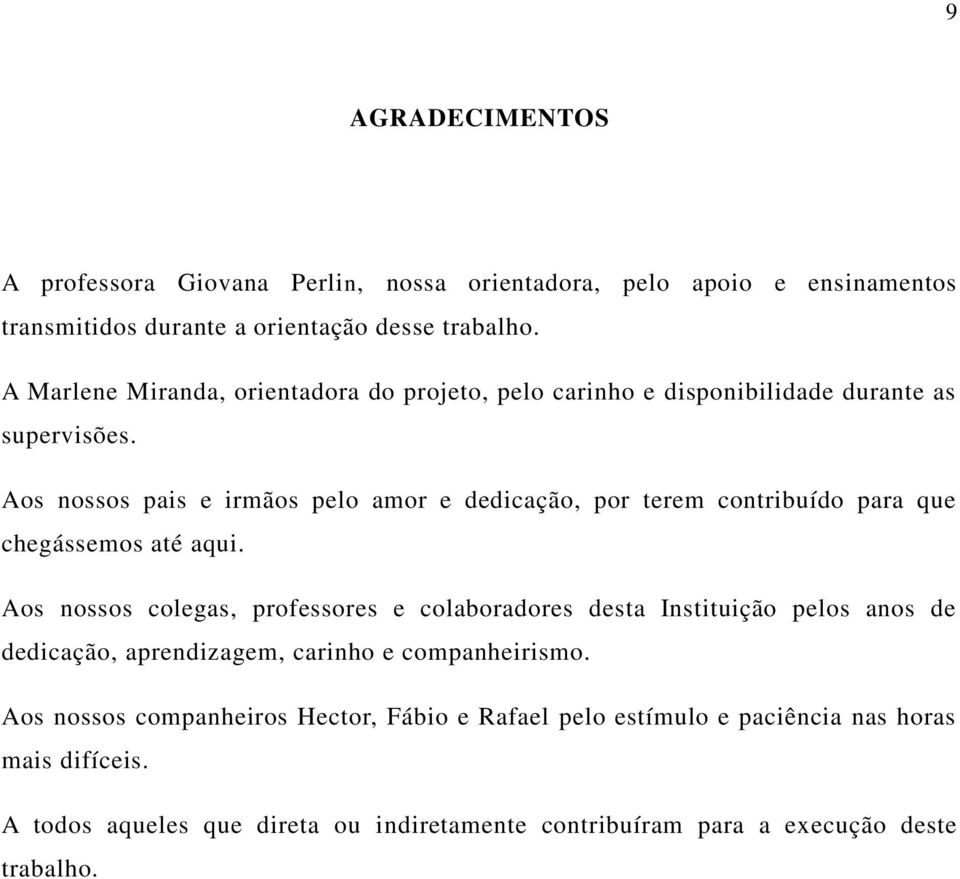 Aos nossos pais e irmãos pelo amor e dedicação, por terem contribuído para que chegássemos até aqui.