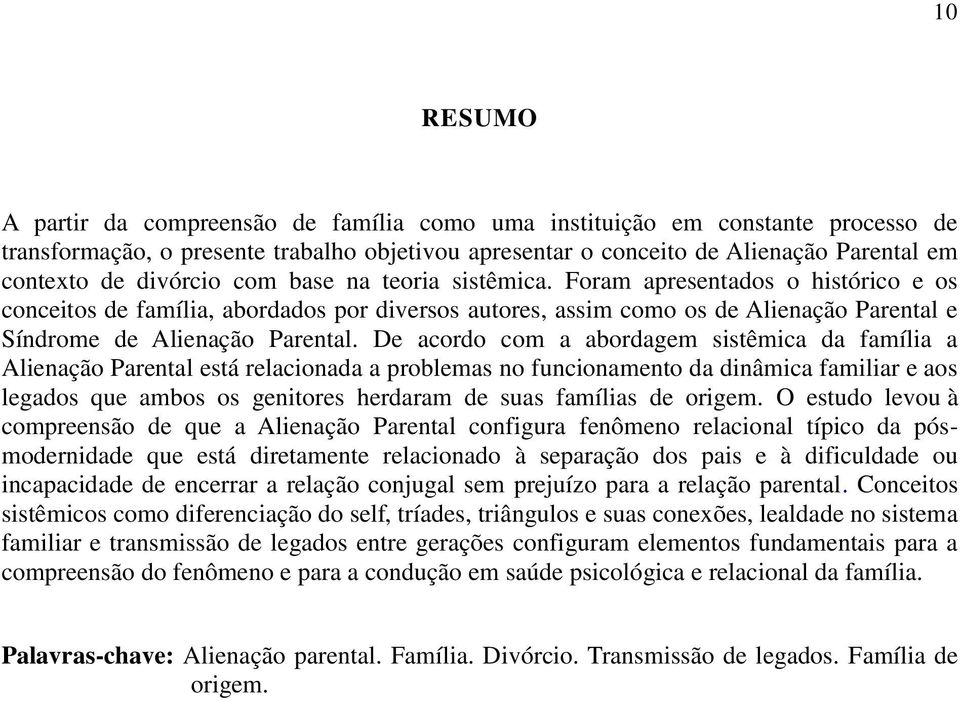 De acordo com a abordagem sistêmica da família a Alienação Parental está relacionada a problemas no funcionamento da dinâmica familiar e aos legados que ambos os genitores herdaram de suas famílias