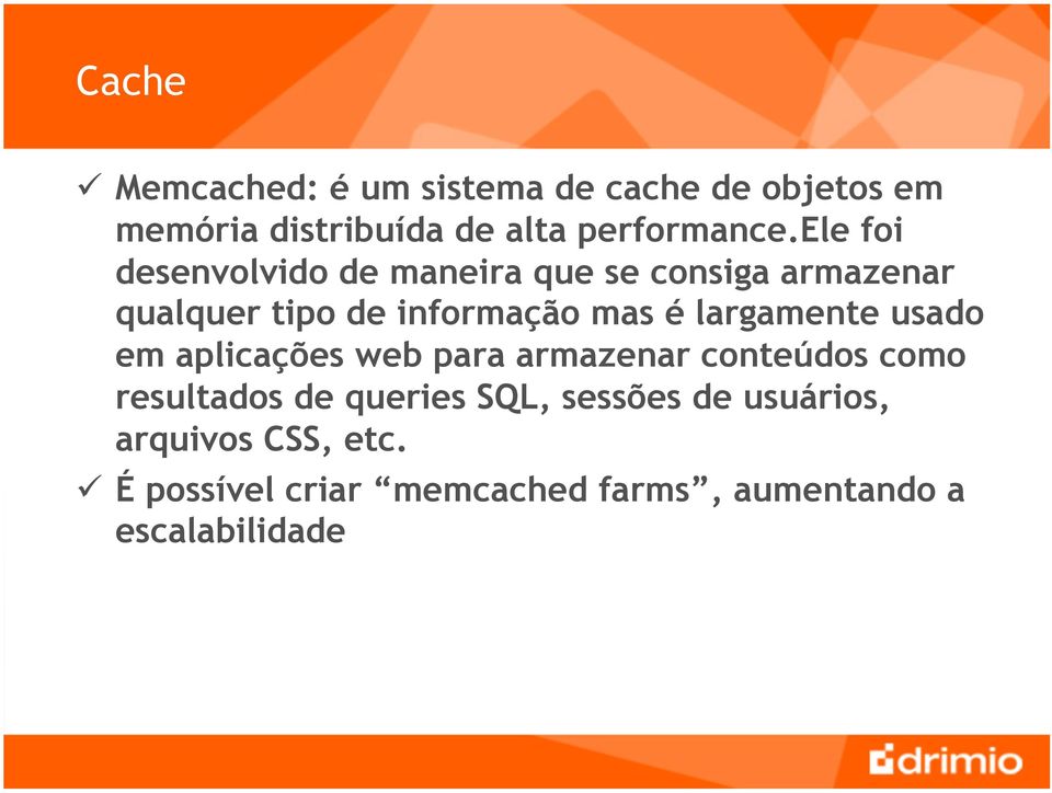 largamente usado em aplicações web para armazenar conteúdos como resultados de queries SQL,