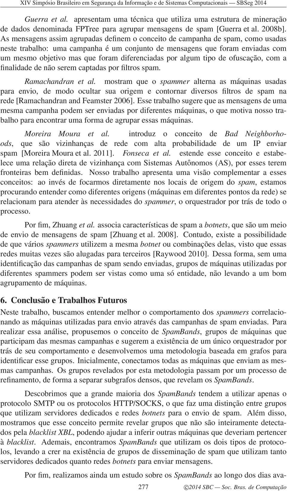 diferenciadas por algum tipo de ofuscação, com a finalidade de não serem captadas por filtros spam. Ramachandran et al.