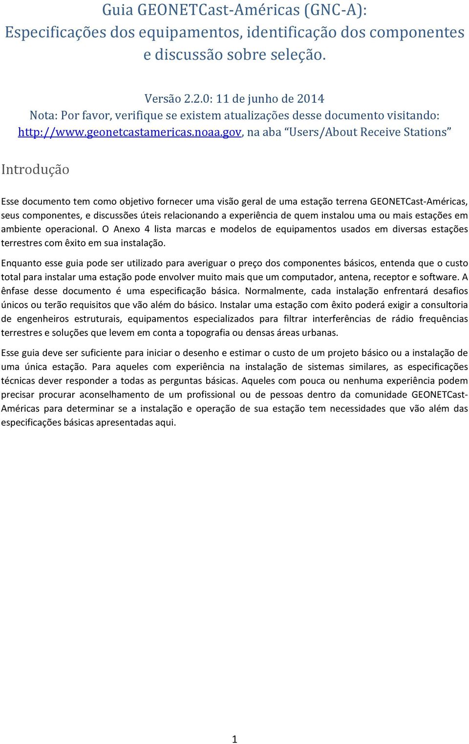 gov, na aba Users/About Receive Stations Introdução Esse documento tem como objetivo fornecer uma visão geral de uma estação terrena GEONETCast-Américas, seus componentes, e discussões úteis