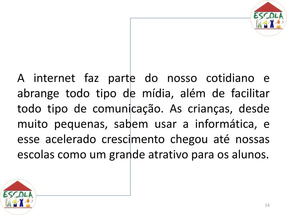 As crianças, desde muito pequenas, sabem usar a informática, e esse