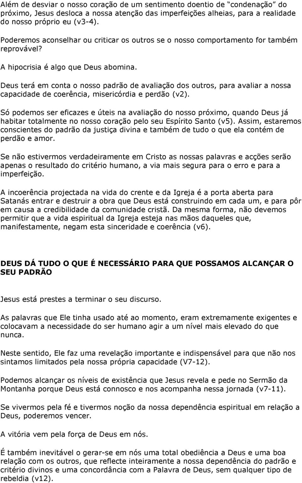 Deus terá em conta o nosso padrão de avaliação dos outros, para avaliar a nossa capacidade de coerência, misericórdia e perdão (v2).