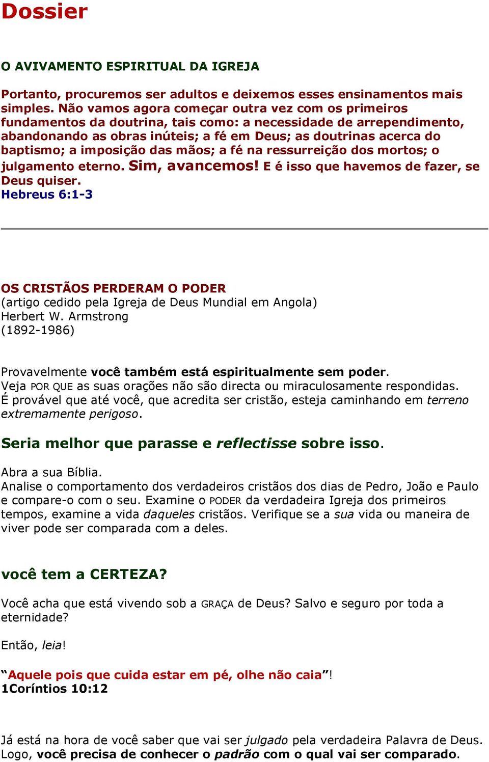 imposição das mãos; a fé na ressurreição dos mortos; o julgamento eterno. Sim, avancemos! E é isso que havemos de fazer, se Deus quiser.