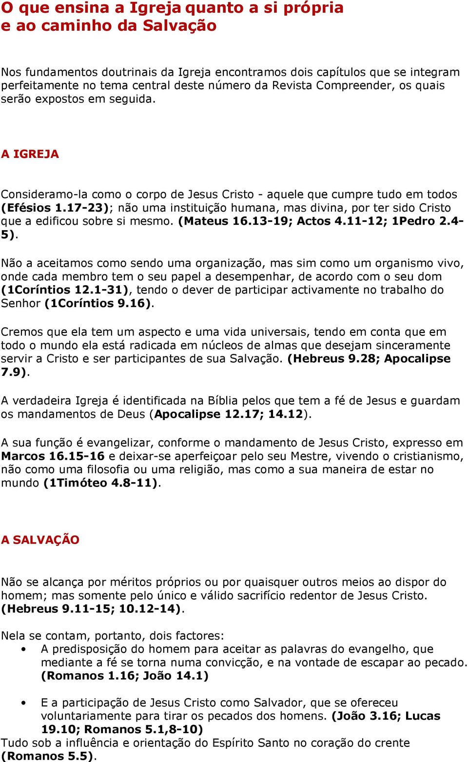 17-23); não uma instituição humana, mas divina, por ter sido Cristo que a edificou sobre si mesmo. (Mateus 16.13-19; Actos 4.11-12; 1Pedro 2.4-5).