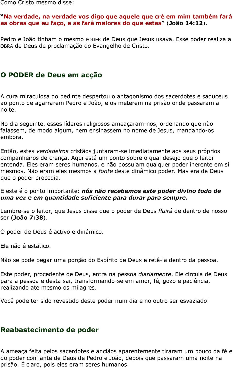 O PODER de Deus em acção A cura miraculosa do pedinte despertou o antagonismo dos sacerdotes e saduceus ao ponto de agarrarem Pedro e João, e os meterem na prisão onde passaram a noite.