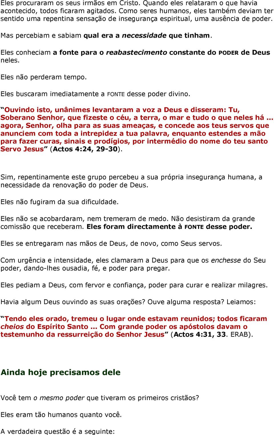 Eles conheciam a fonte para o reabastecimento constante do PODER de Deus neles. Eles não perderam tempo. Eles buscaram imediatamente a FONTE desse poder divino.