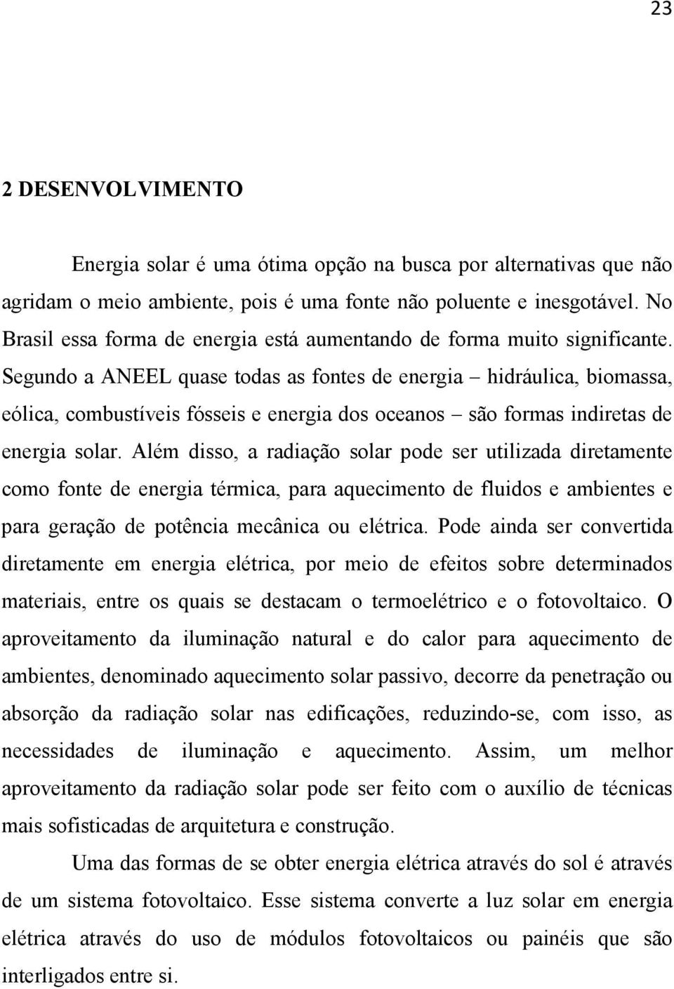 Segundo a ANEEL quase todas as fontes de energia hidráulica, biomassa, eólica, combustíveis fósseis e energia dos oceanos são formas indiretas de energia solar.