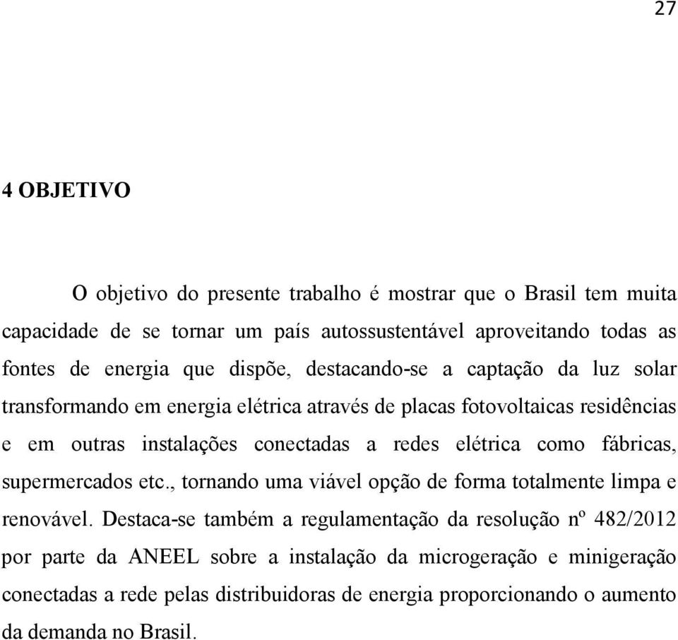 redes elétrica como fábricas, supermercados etc., tornando uma viável opção de forma totalmente limpa e renovável.