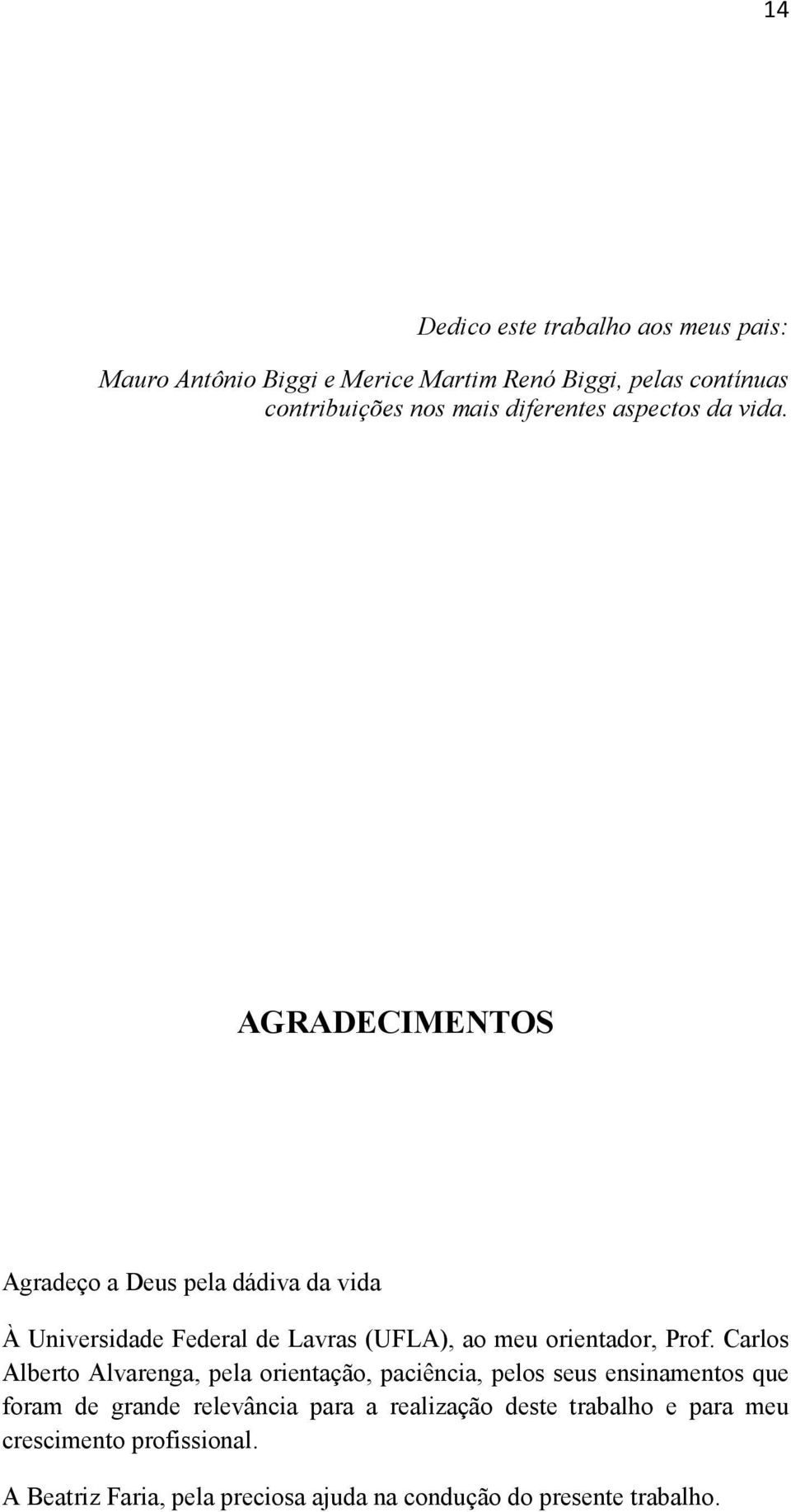 AGRADECIMENTOS Agradeço a Deus pela dádiva da vida À Universidade Federal de Lavras (UFLA), ao meu orientador, Prof.