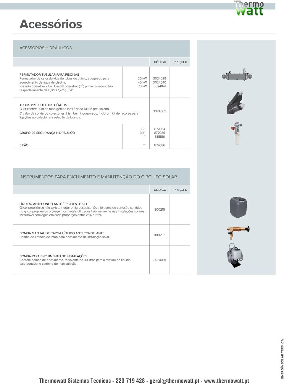 pré-isolado. O cabo da sonda do colector está também incorporado. Inclui um kit de racores para ligações ao colector e à estação de bomba.