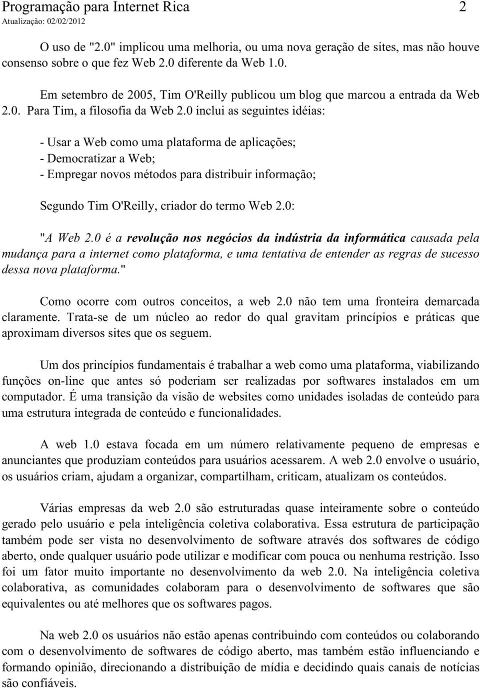 0 inclui as seguintes idéias: - Usar a Web como uma plataforma de aplicações; - Democratizar a Web; - Empregar novos métodos para distribuir informação; Segundo Tim O'Reilly, criador do termo Web 2.