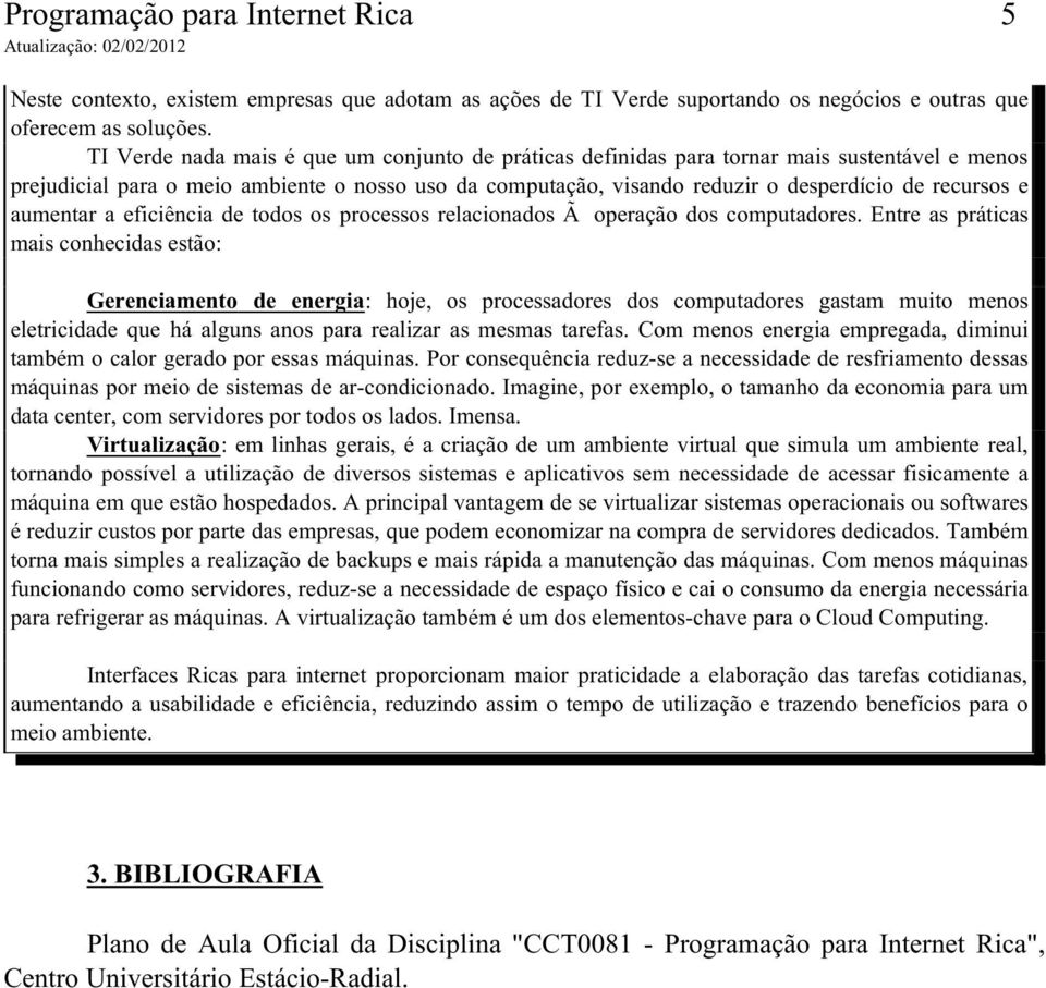 aumentar a eficiência de todos os processos relacionados Ã operação dos computadores.