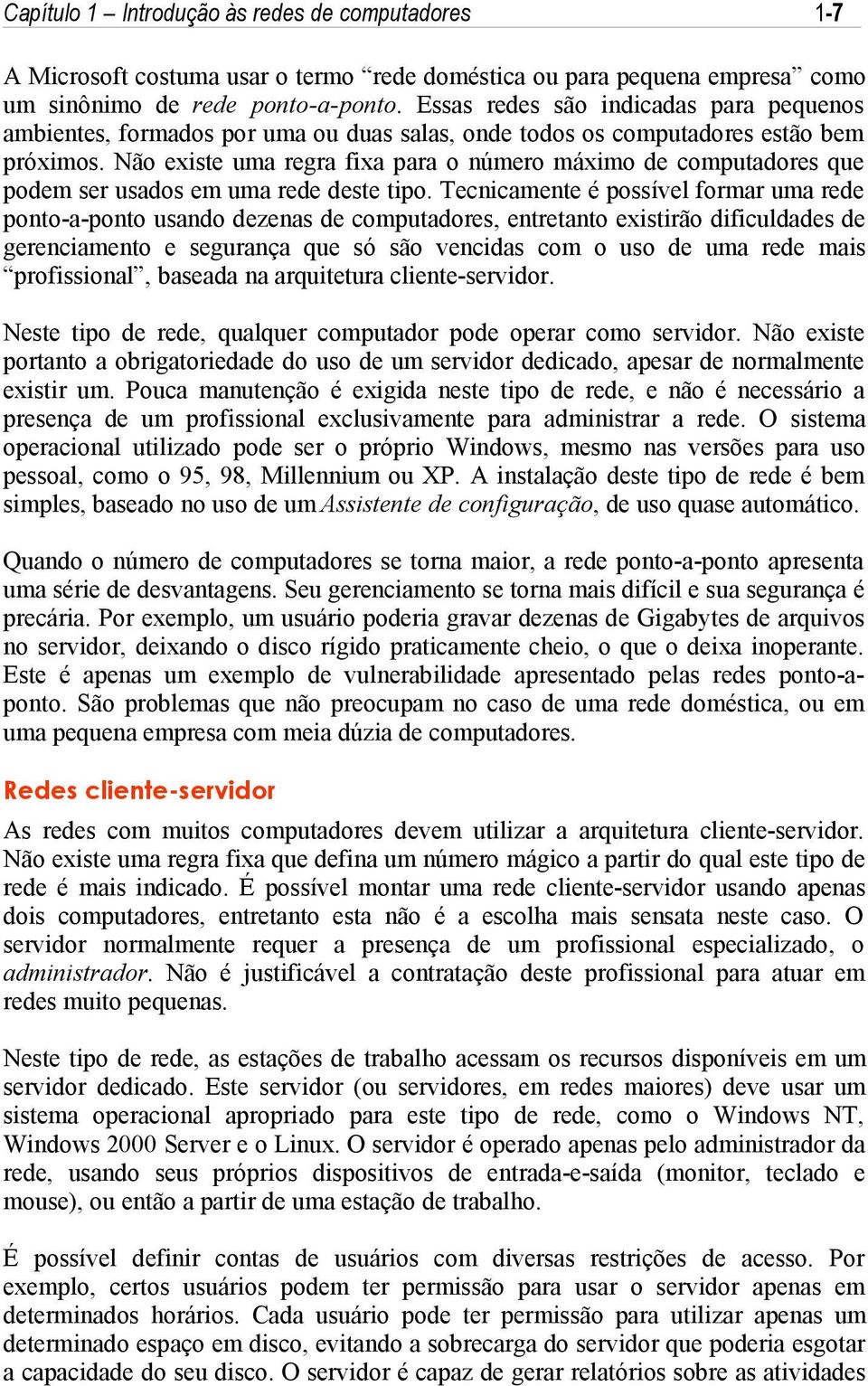 Não existe uma regra fixa para o número máximo de computadores que podem ser usados em uma rede deste tipo.