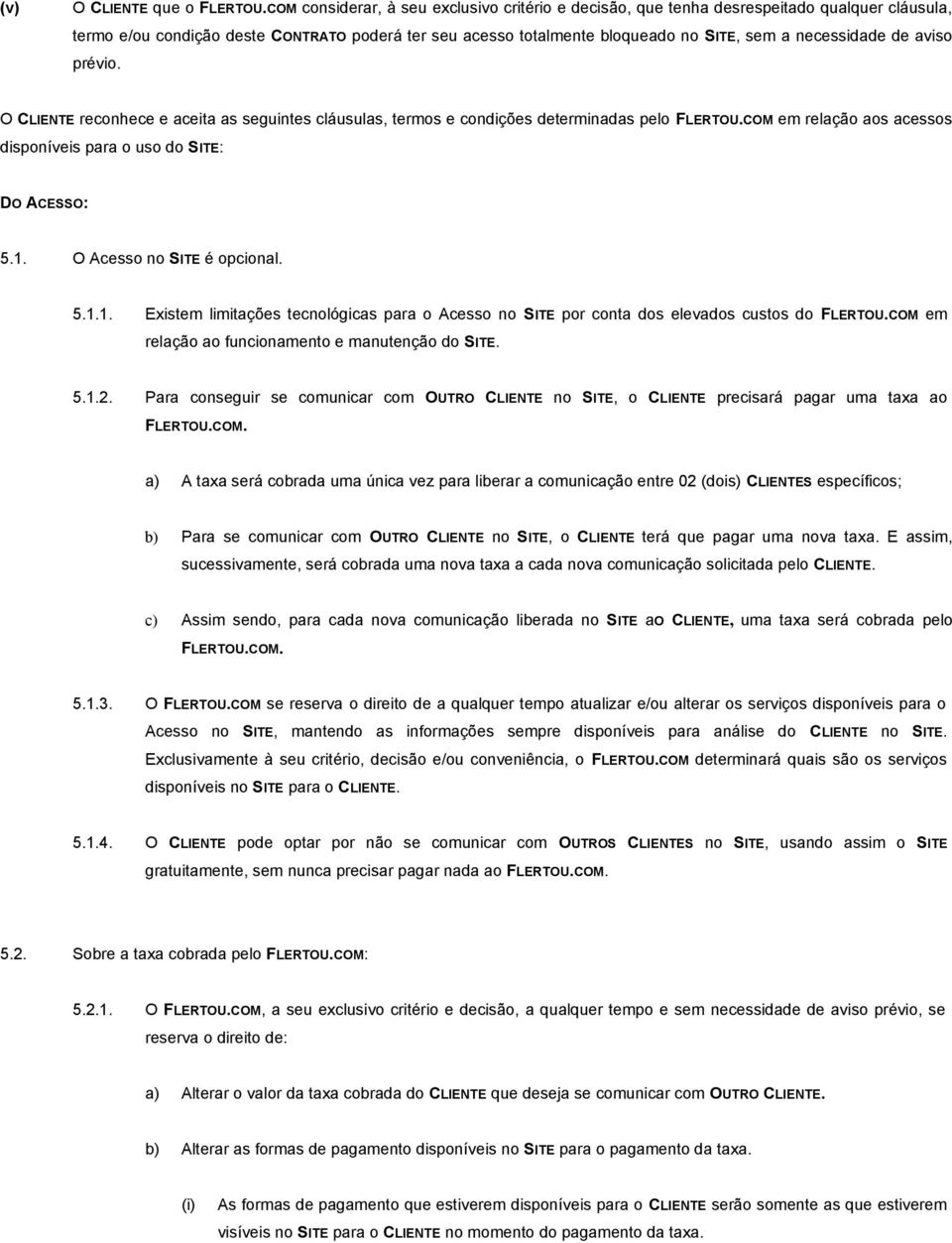 de aviso prévio. O CLIENTE reconhece e aceita as seguintes cláusulas, termos e condições determinadas pelo FLERTOU.COM em relação aos acessos disponíveis para o uso do SITE: DO ACESSO: 5.1.