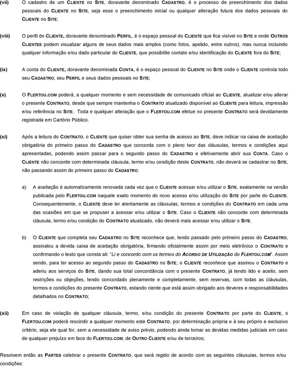 alguns de seus dados mais amplos (como fotos, apelido, entre outros), mas nunca incluindo qualquer informação e/ou dado particular do CLIENTE, que possibilite contato e/ou identificação do CLIENTE