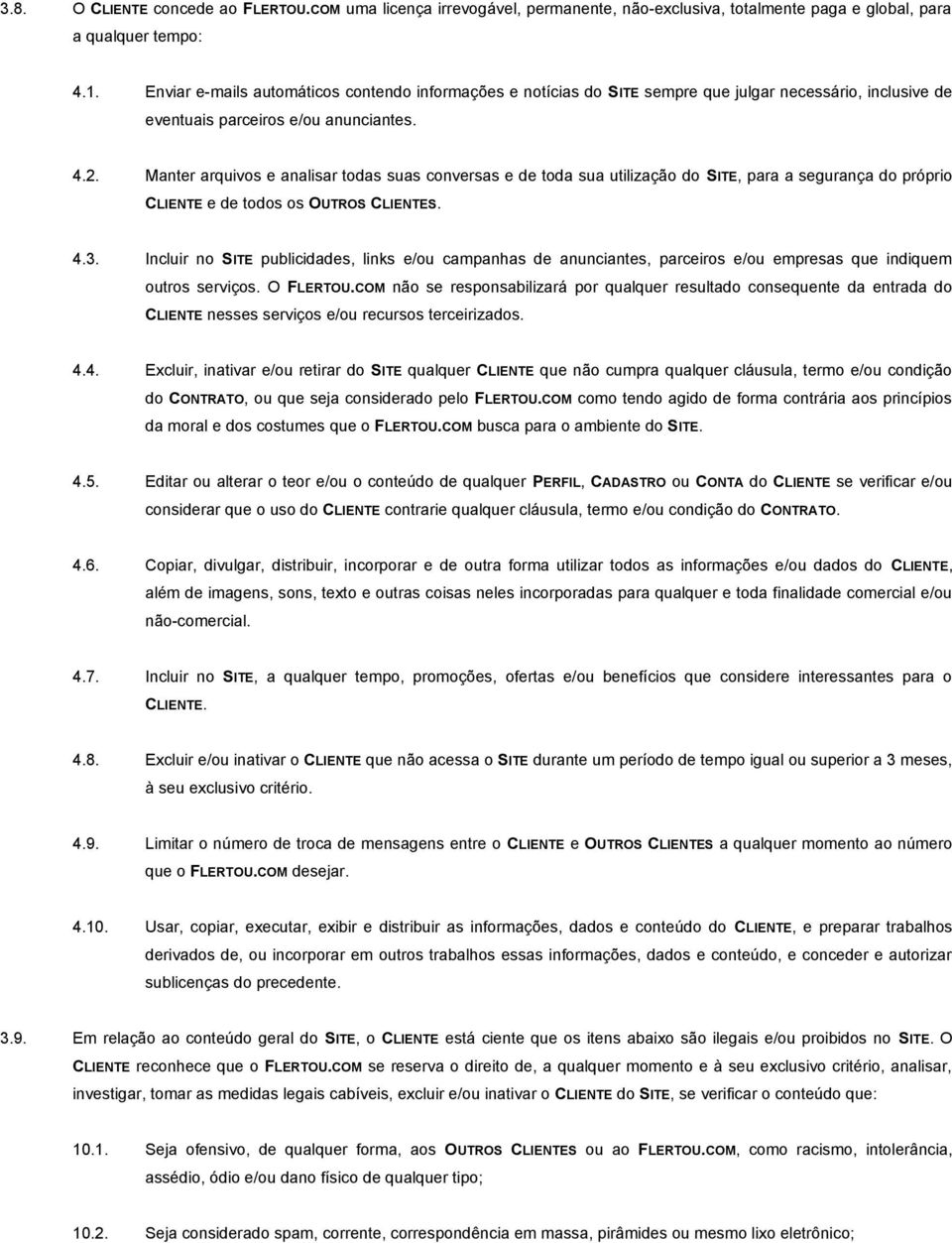 Manter arquivos e analisar todas suas conversas e de toda sua utilização do SITE, para a segurança do próprio CLIENTE e de todos os OUTROS CLIENTES. 4.3.