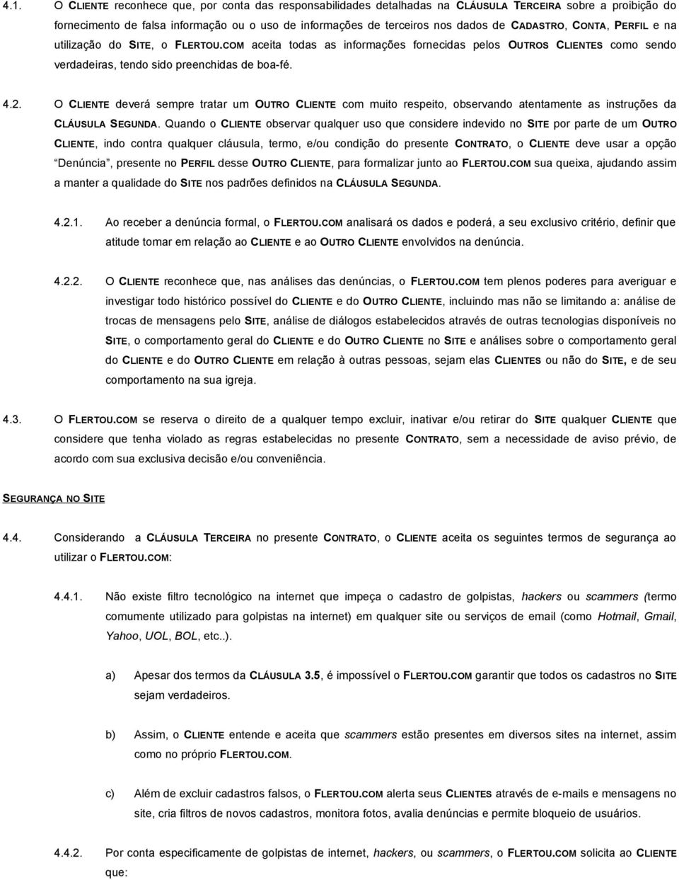 O CLIENTE deverá sempre tratar um OUTRO CLIENTE com muito respeito, observando atentamente as instruções da CLÁUSULA SEGUNDA.