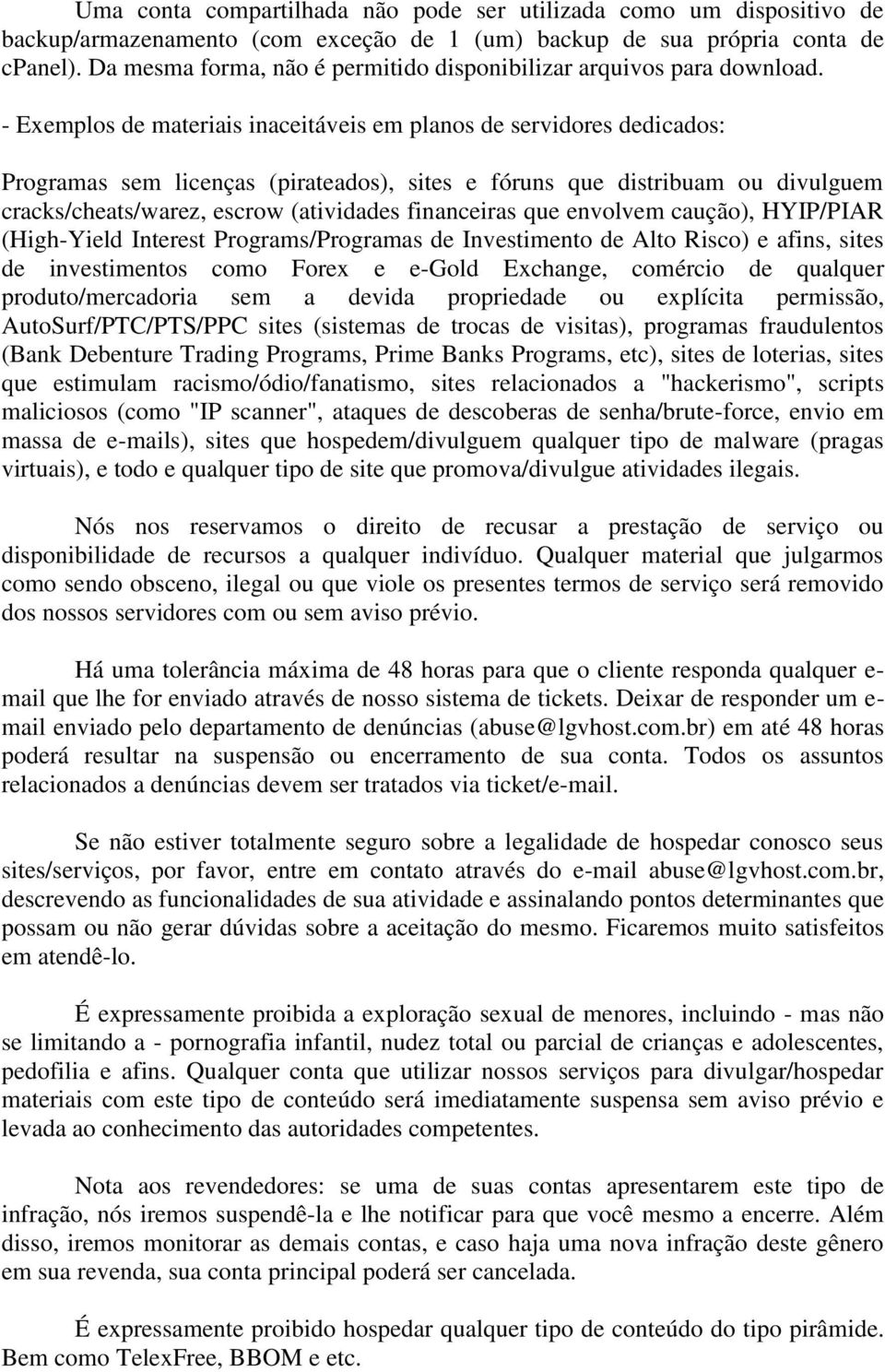 - Exemplos de materiais inaceitáveis em planos de servidores dedicados: Programas sem licenças (pirateados), sites e fóruns que distribuam ou divulguem cracks/cheats/warez, escrow (atividades