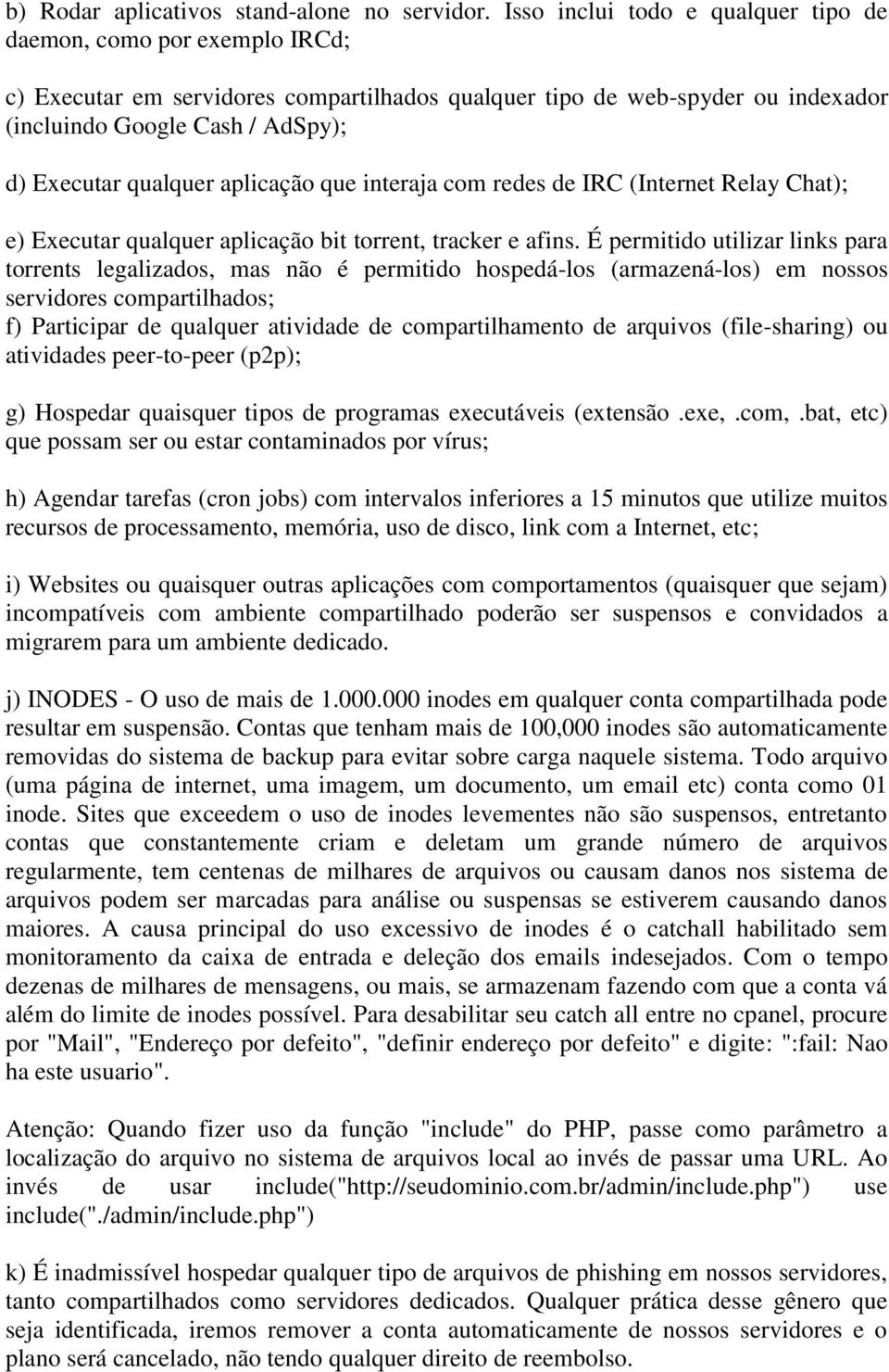 qualquer aplicação que interaja com redes de IRC (Internet Relay Chat); e) Executar qualquer aplicação bit torrent, tracker e afins.