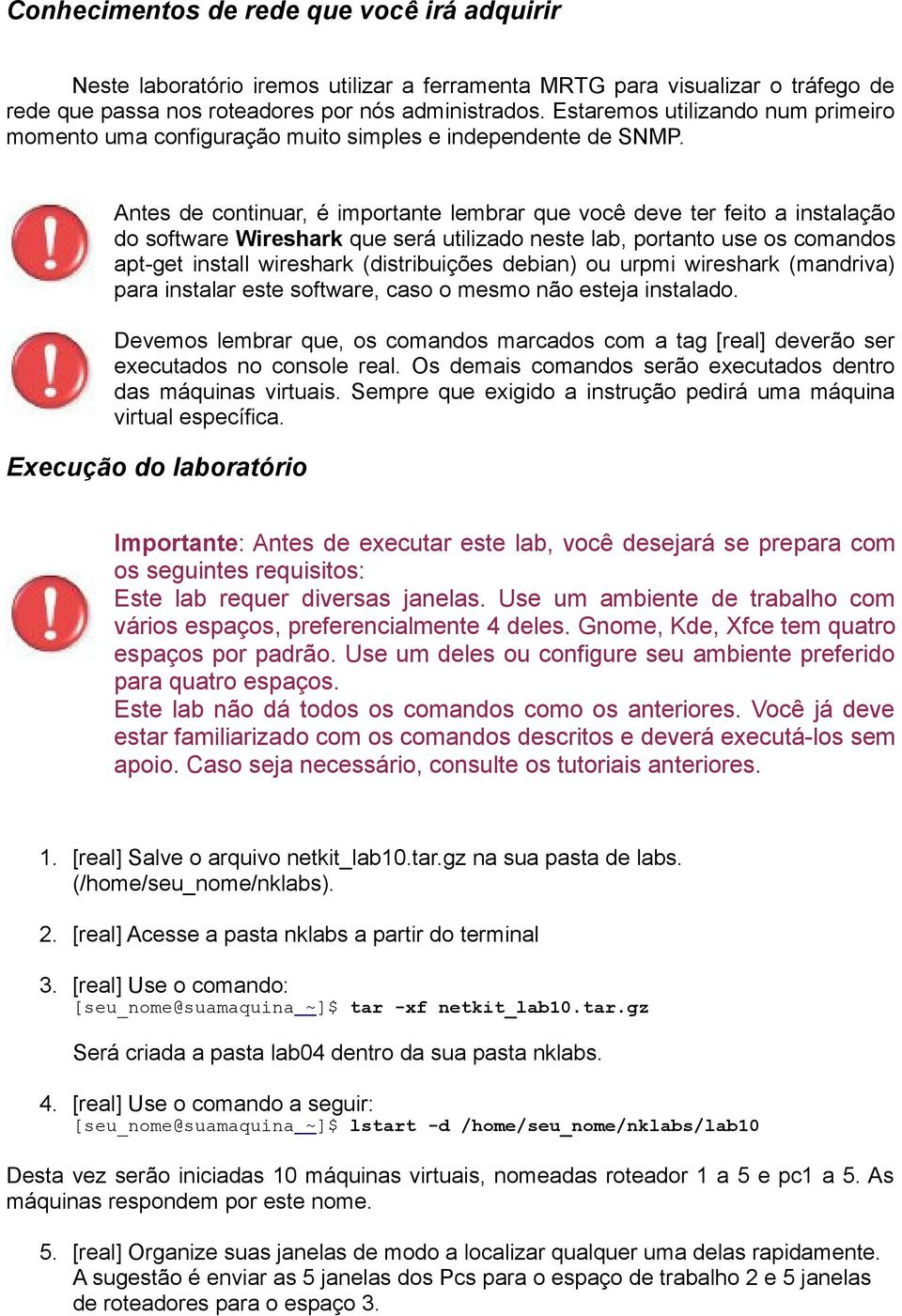 Antes de continuar, é importante lembrar que você deve ter feito a instalação do software Wireshark que será utilizado neste lab, portanto use os comandos apt-get install wireshark (distribuições