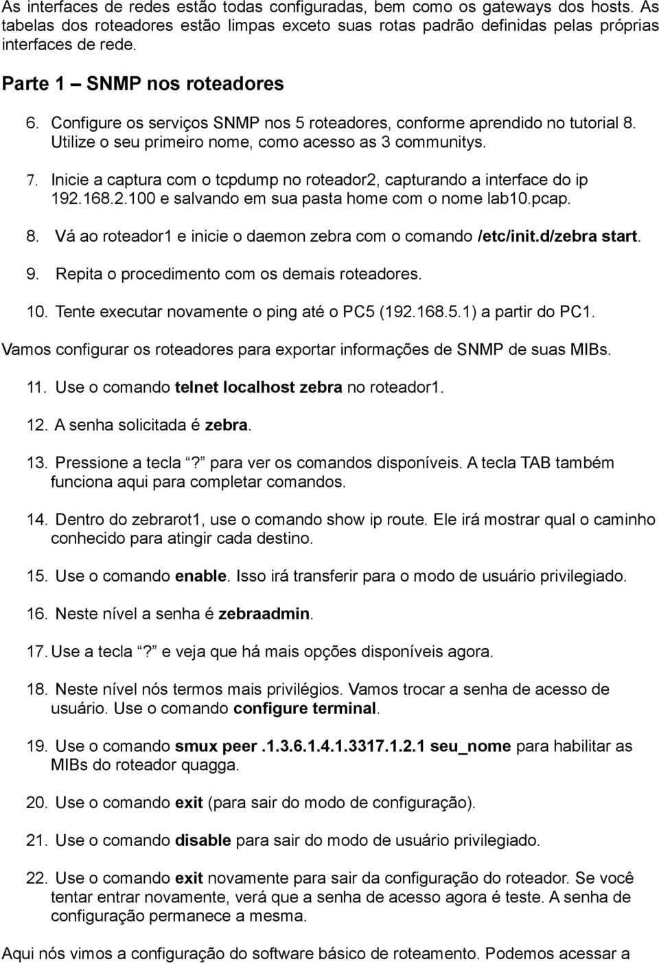 Inicie a captura com o tcpdump no roteador2, capturando a interface do ip 192.168.2.100 e salvando em sua pasta home com o nome lab10.pcap. 8.