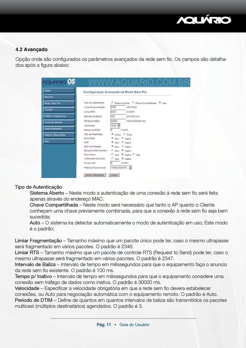 Chave Compartilhada Neste modo será necessário que tanto o AP quanto o Cliente conheçam uma chave previamente combinada, para que a conexão à rede sem fio seja bem sucedida; Auto O sistema ira