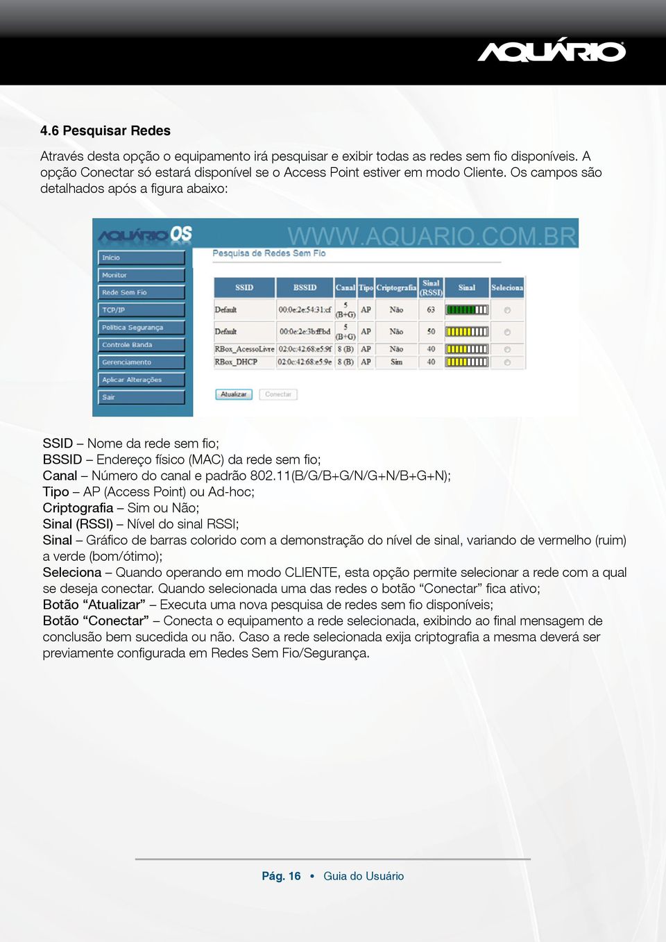 11(B/G/B+G/N/G+N/B+G+N); Tipo AP (Access Point) ou Ad-hoc; Criptografia Sim ou Não; Sinal (RSSI) Nível do sinal RSSI; Sinal Gráfico de barras colorido com a demonstração do nível de sinal, variando