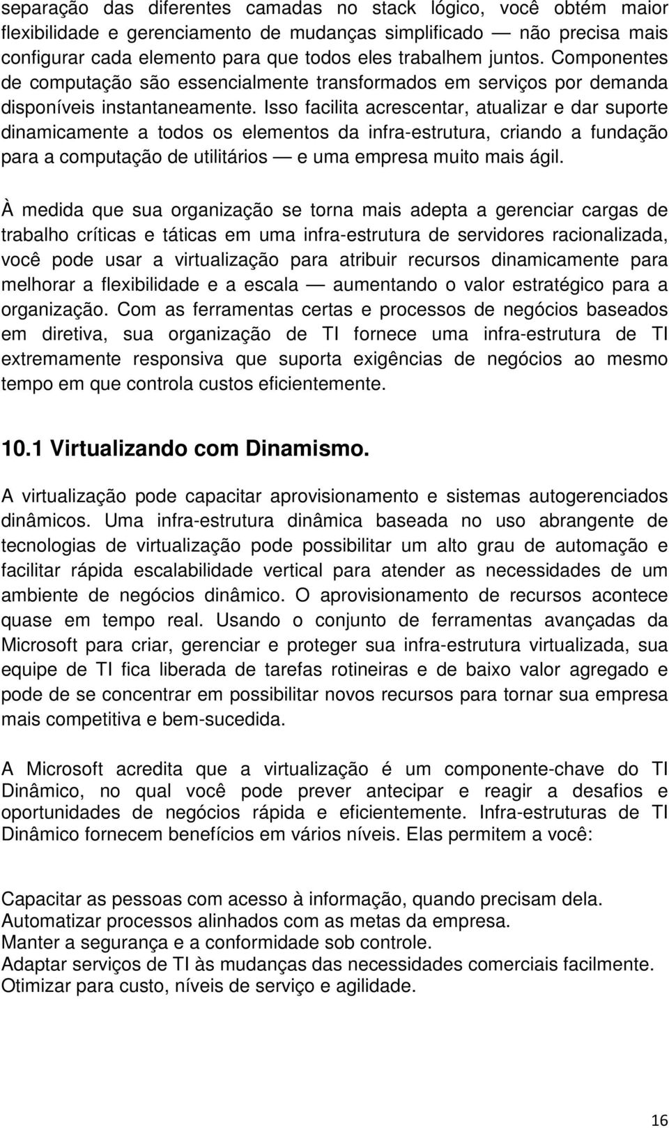 Isso facilita acrescentar, atualizar e dar suporte dinamicamente a todos os elementos da infra-estrutura, criando a fundação para a computação de utilitários e uma empresa muito mais ágil.