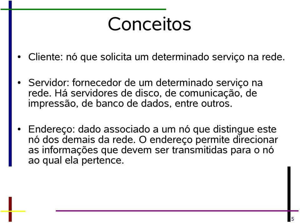 Há servidores de disco, de comunicação, de impressão, de banco de dados, entre outros.