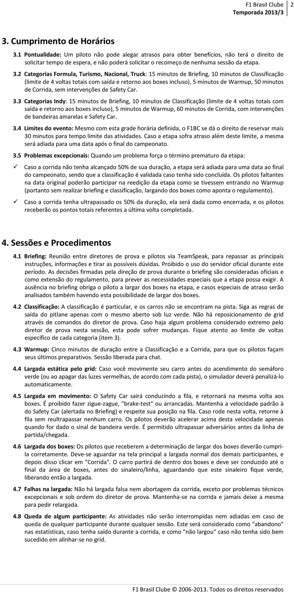 2 Categorias Formula, Turismo, Nacional, Truck: 15 minutos de Briefing, 10 minutos de Classificação (limite de 4 voltas totais com saída e retorno aos boxes incluso), 5 minutos de Warmup, 50 minutos