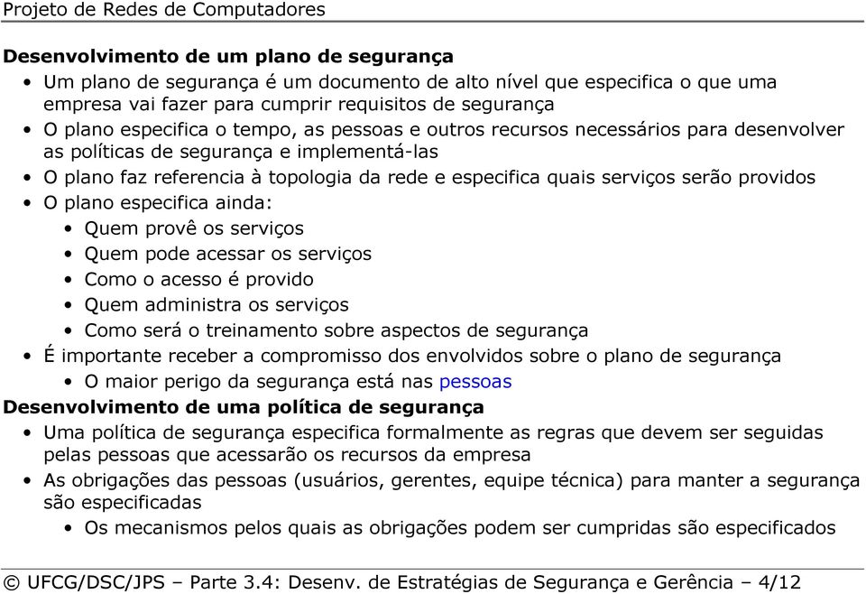 especifica ainda: Quem provê os serviços Quem pode acessar os serviços Como o acesso é provido Quem administra os serviços Como será o treinamento sobre aspectos de segurança É importante receber a