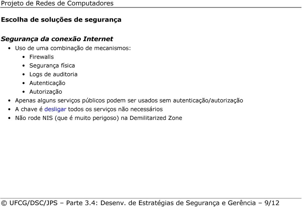 ser usados sem autenticação/autorização A chave é desligar todos os serviços não necessários Não rode NIS