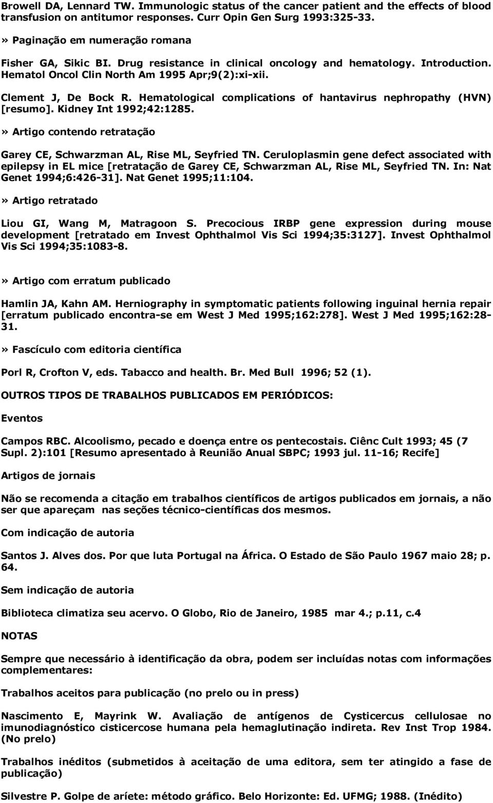 Hematological complications of hantavirus nephropathy (HVN) [resumo]. Kidney Int 1992;42:1285.» Artigo contendo retratação Garey CE, Schwarzman AL, Rise ML, Seyfried TN.