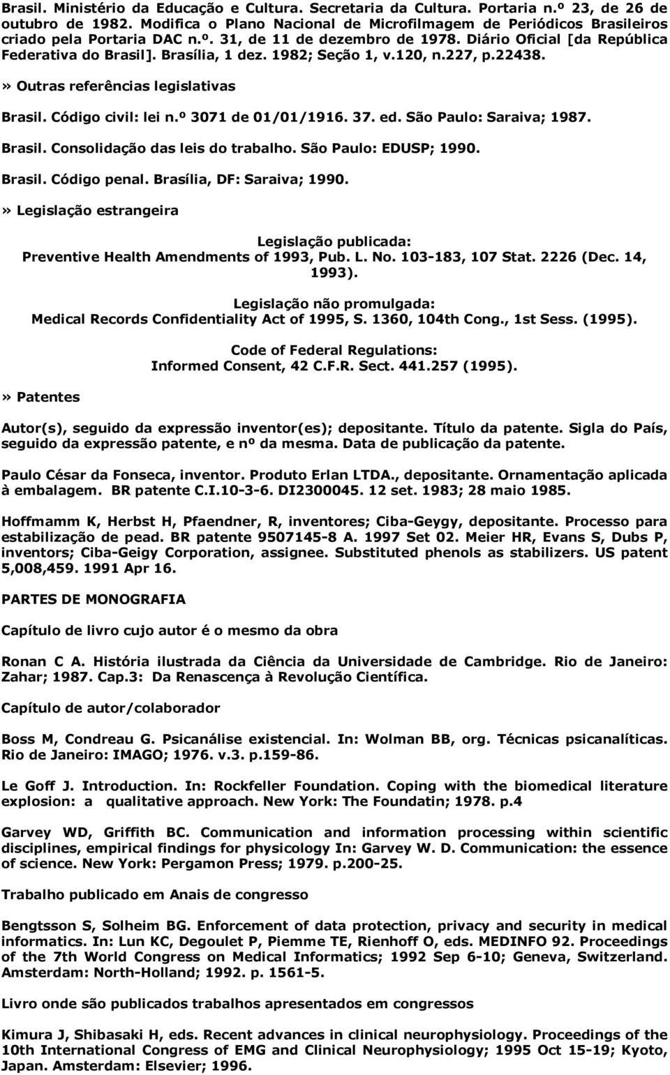 1982; Seção 1, v.120, n.227, p.22438.» Outras referências legislativas Brasil. Código civil: lei n.º 3071 de 01/01/1916. 37. ed. São Paulo: Saraiva; 1987. Brasil. Consolidação das leis do trabalho.