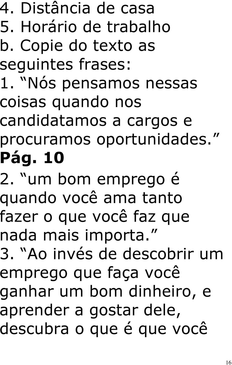 um bom emprego é quando você ama tanto fazer o que você faz que nada mais importa. 3.