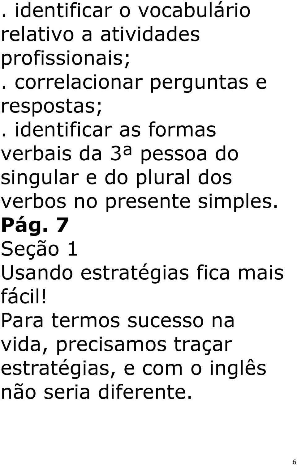 identificar as formas verbais da 3ª pessoa do singular e do plural dos verbos no