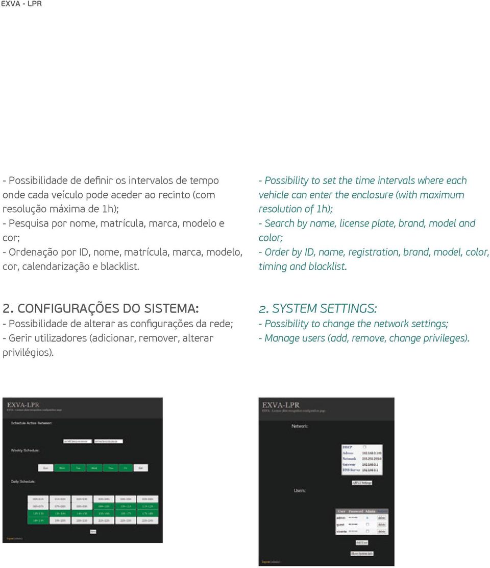 - Possibility to set the time intervals where each vehicle can enter the enclosure (with maximum resolution of 1h); - Search by name, license plate, brand, model and color; - Order by ID,